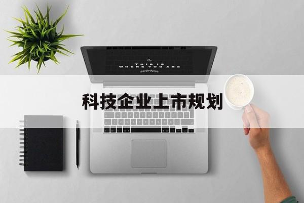 清远市科技企业上市规划(大型科技企业 上市)