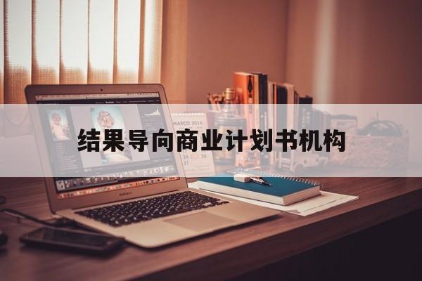 清远市结果导向商业计划书机构(从商业计划书到上市后管理)